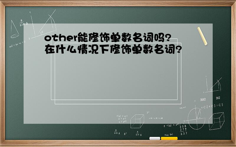 other能修饰单数名词吗?在什么情况下修饰单数名词?