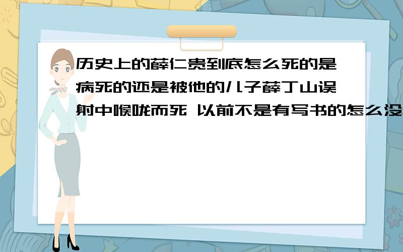 历史上的薛仁贵到底怎么死的是病死的还是被他的儿子薛丁山误射中喉咙而死 以前不是有写书的怎么没有纪实写载呢