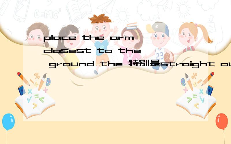 place the arm closest to the ground the 特别是straight out from place the arm closest to the ground straight out from the bodystraight out