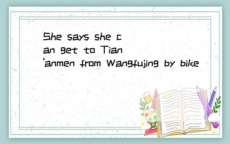 She says she can get to Tian'anmen from Wangfujing by bike_____ ten minutes.A after B about C before D in Tom _____ her bat.She wants to get it back.A got B have gotC has gotD have.第一题用ABOUT 将第二句的句子解释.