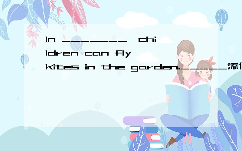 In _______,children can fly kites in the garden._____添什么