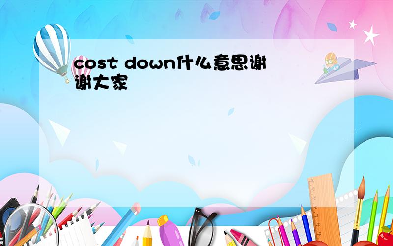 cost down什么意思谢谢大家