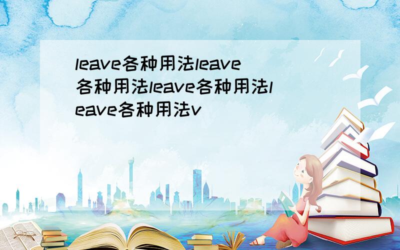 leave各种用法leave各种用法leave各种用法leave各种用法v