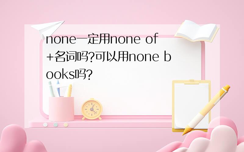 none一定用none of+名词吗?可以用none books吗?