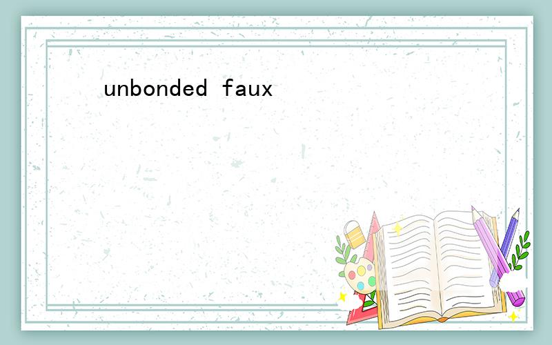 unbonded faux