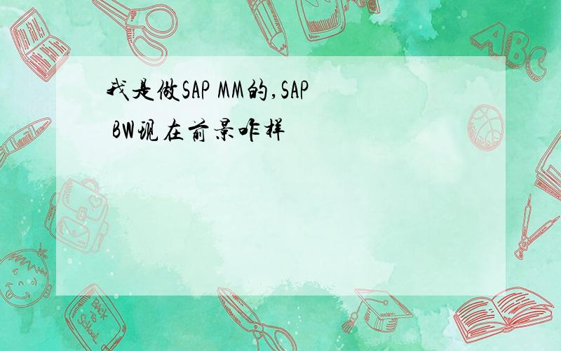 我是做SAP MM的,SAP BW现在前景咋样