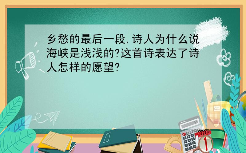 乡愁的最后一段,诗人为什么说海峡是浅浅的?这首诗表达了诗人怎样的愿望?