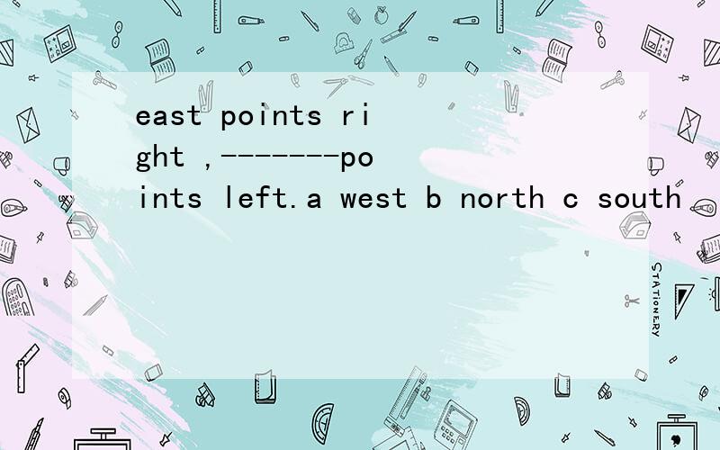 east points right ,-------points left.a west b north c south
