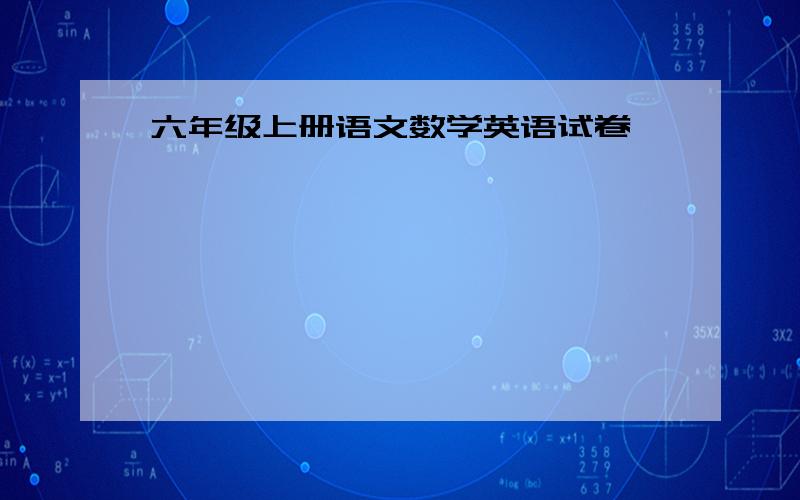 六年级上册语文数学英语试卷