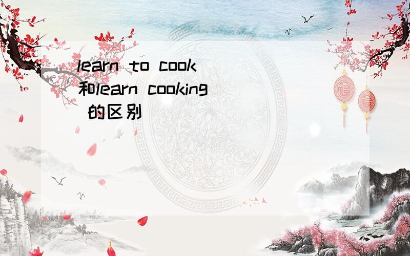 learn to cook 和learn cooking 的区别