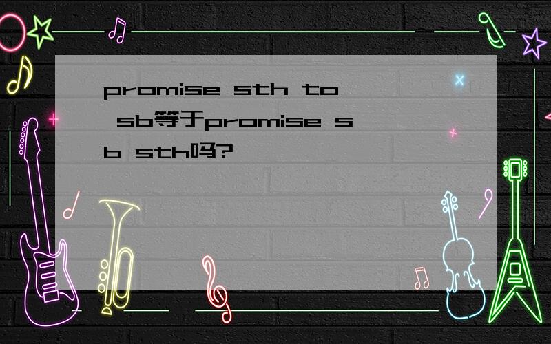 promise sth to sb等于promise sb sth吗?