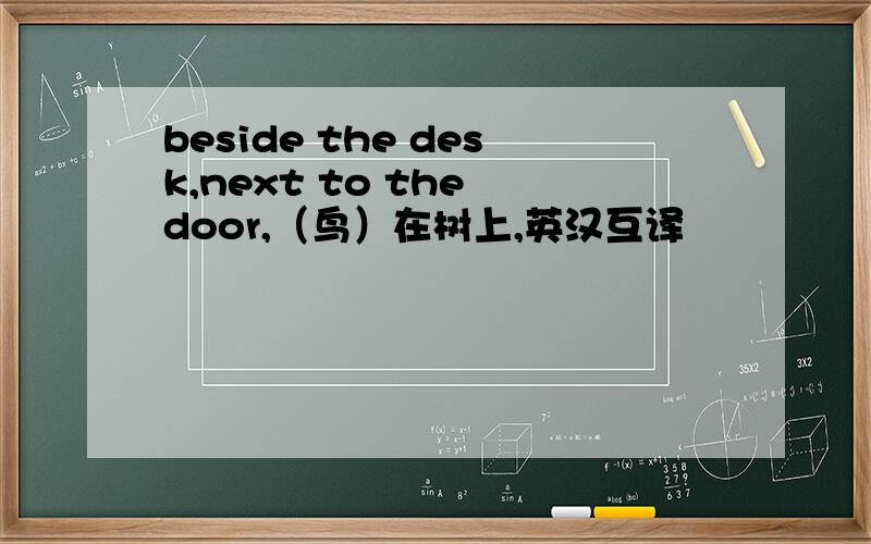 beside the desk,next to the door,（鸟）在树上,英汉互译