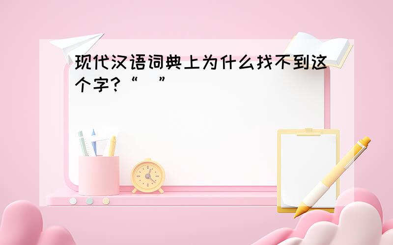 现代汉语词典上为什么找不到这个字?“啫”