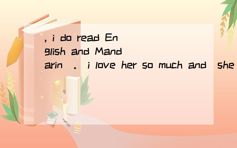 , i do read English and Mandarin  .  i love her so much and  she loves sky blue color you know .though i m the best in her life ,but i wanted to the best doing something 4 her