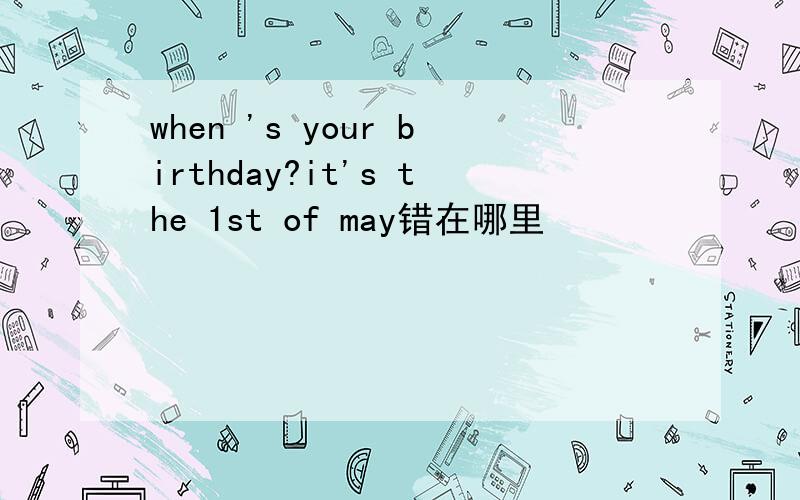 when 's your birthday?it's the 1st of may错在哪里