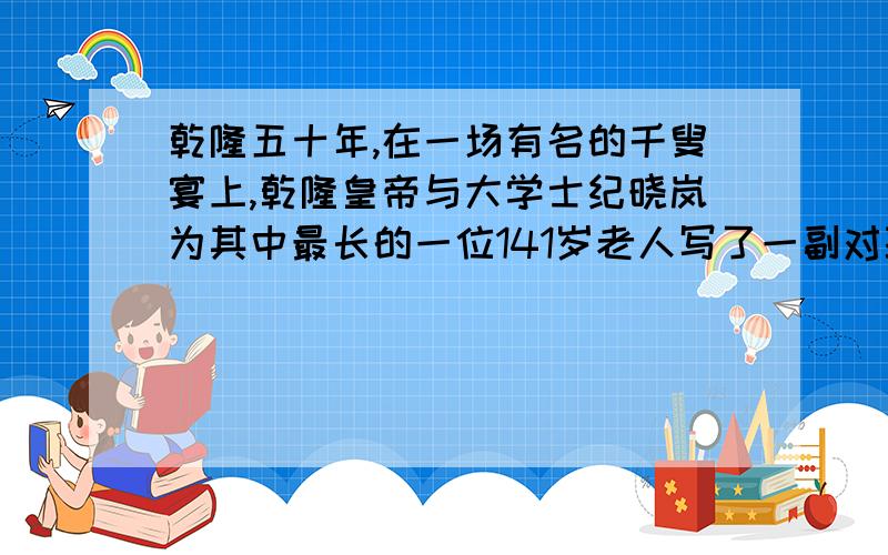 乾隆五十年,在一场有名的千叟宴上,乾隆皇帝与大学士纪晓岚为其中最长的一位141岁老人写了一副对联:“花甲重逢又加三七岁月,古稀双庆更多一度春秋.