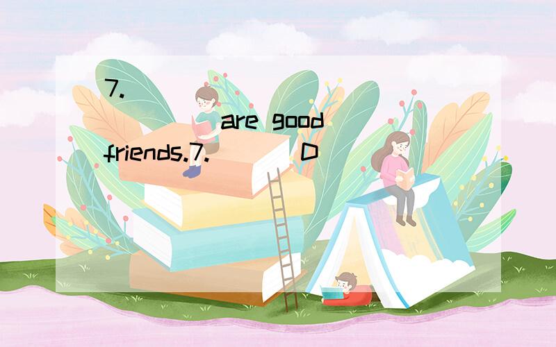 7. _______________ are good friends.7. ___D_____________ are good friends. A. I     B. Ann    C. I and Ann   D. Ann and I           这个题问什么要填D而不是C．