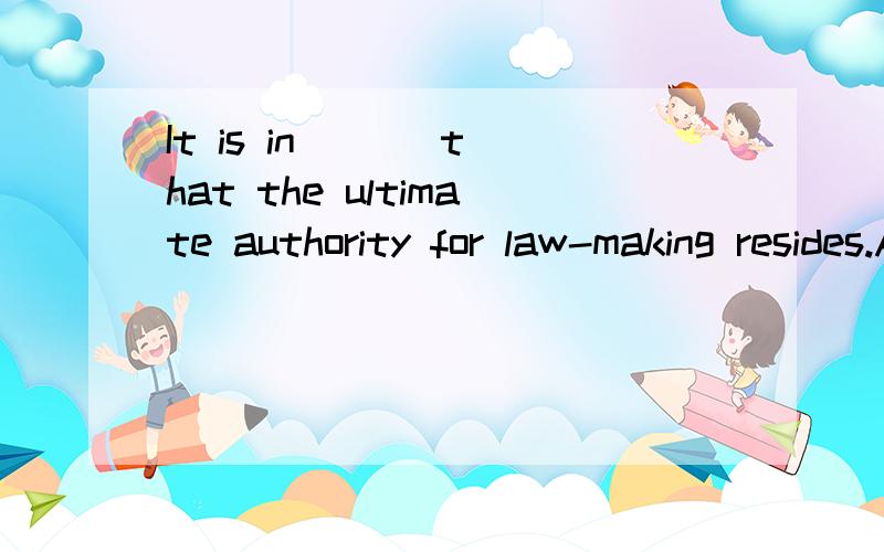 It is in ( ) that the ultimate authority for law-making resides.A.the QueenB.the House of CommonsC.the CabinetD.the House of Lords选哪个呢?为什么?resides在这边是名词还是动词?