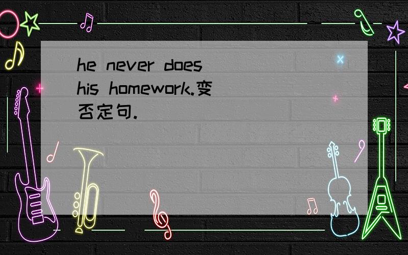 he never does his homework.变否定句.