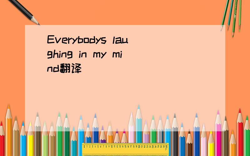 Everybodys laughing in my mind翻译