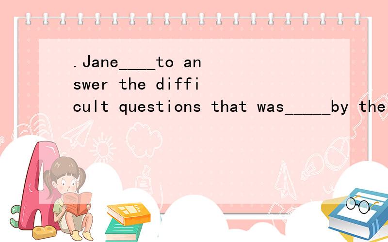.Jane____to answer the difficult questions that was_____by the teacher.A.rose.raised B.raised…risen C.rose…risen D.raised…raised