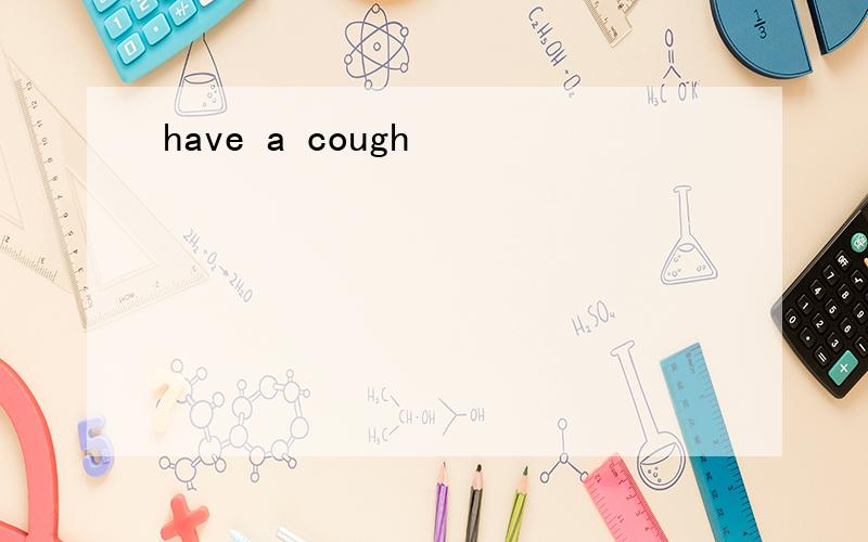 have a cough