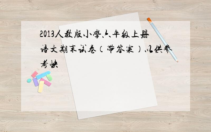 2013人教版小学六年级上册语文期末试卷（带答案）以供参考快