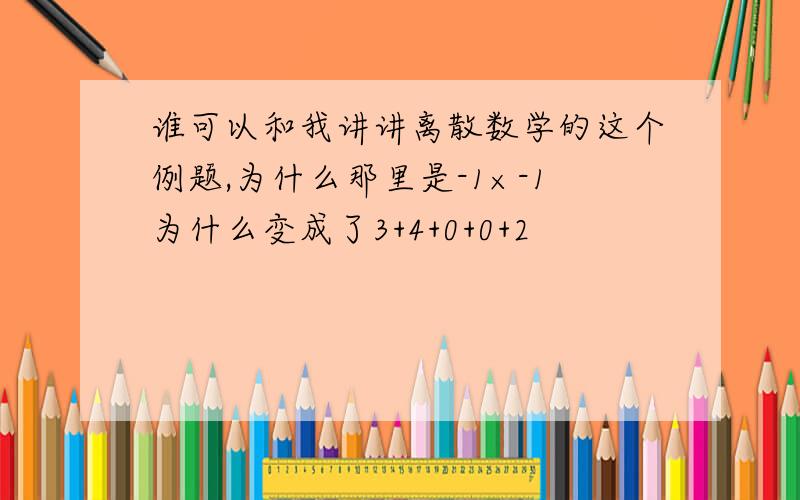 谁可以和我讲讲离散数学的这个例题,为什么那里是-1×-1为什么变成了3+4+0+0+2