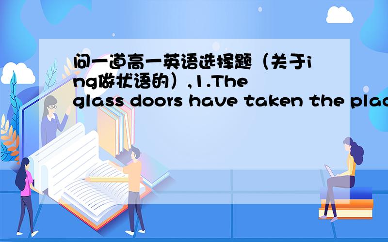 问一道高一英语选择题（关于ing做状语的）,1.The glass doors have taken the place of the wooden ones at the entrance,________in the natural light during the day.A to letB lettingC letD having let我想选A,不是说不定式表示目