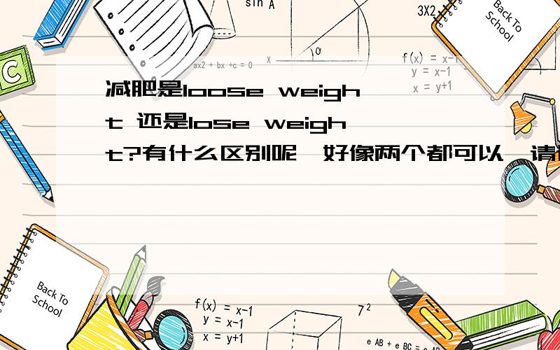 减肥是loose weight 还是lose weight?有什么区别呢,好像两个都可以,请详细说明其用法.