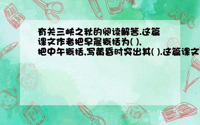 有关三峡之秋的阅读解答.这篇课文作者把早晨概括为( ),把中午概括,写黄昏时突出其( ).这篇课文作者把早晨概括为( ),把中午概括为( ),写黄昏时突出其( ).