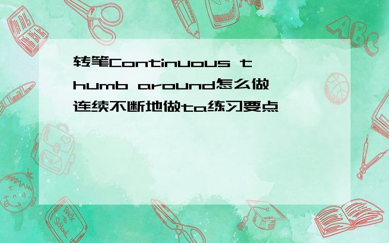 转笔Continuous thumb around怎么做连续不断地做ta练习要点