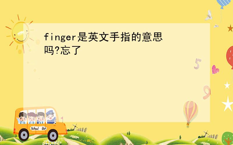 finger是英文手指的意思吗?忘了