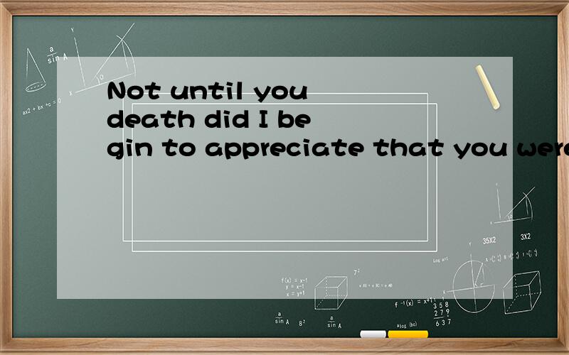 Not until you death did I begin to appreciate that you were my whole word