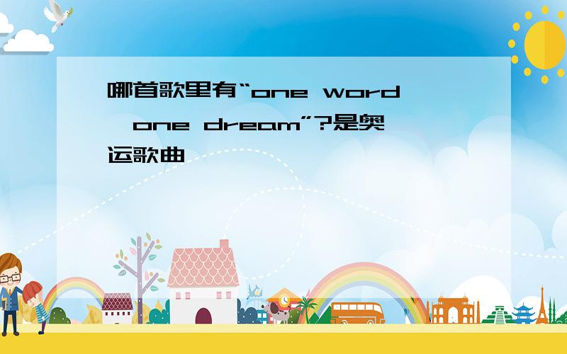 哪首歌里有“one word,one dream”?是奥运歌曲