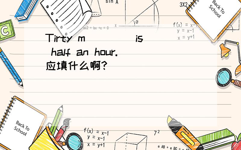 Tirty m____ is half an hour.应填什么啊?