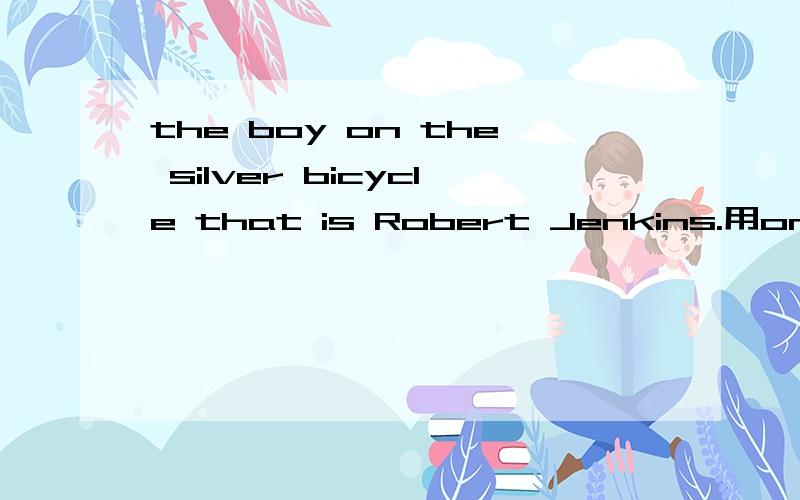 the boy on the silver bicycle that is Robert Jenkins.用on the silver bicycle 提问