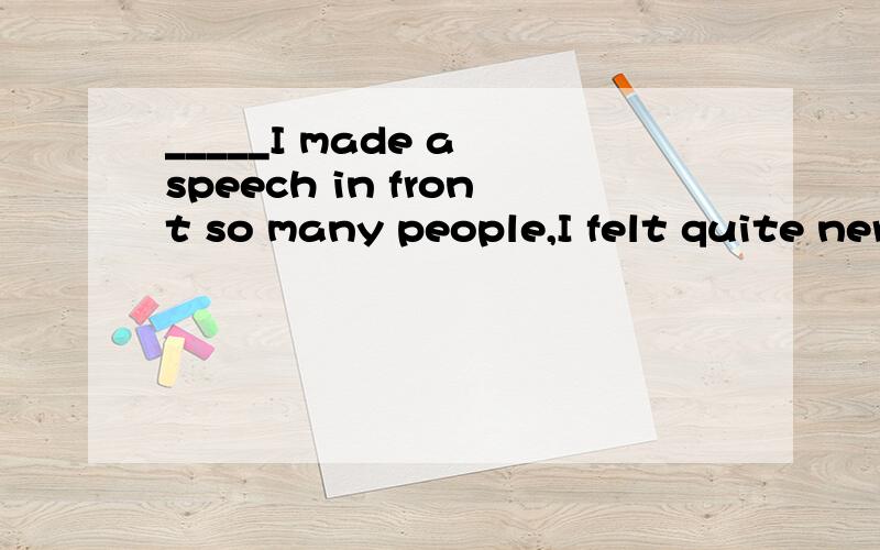 _____I made a speech in front so many people,I felt quite nervousA the first time B for the first timeC at that time D at the first time到底选啥呀，you guys 给个准话，我选的是A