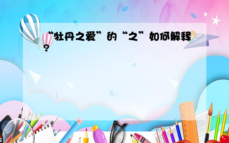 “牡丹之爱”的“之”如何解释?