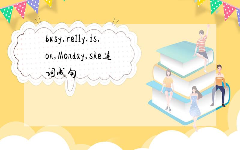 busy,relly,is,on,Monday,she连词成句