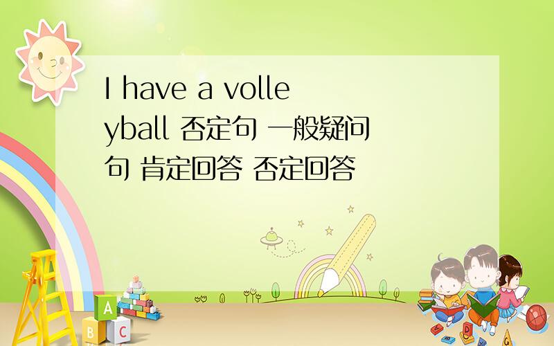 I have a volleyball 否定句 一般疑问句 肯定回答 否定回答