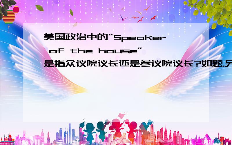 美国政治中的“Speaker of the house”是指众议院议长还是参议院议长?如题.另外,在电影《白宫陷落》中,总统和副总统都被劫持,这时候电影说众议院议长川布代行总统职权.想了解美国实际上在