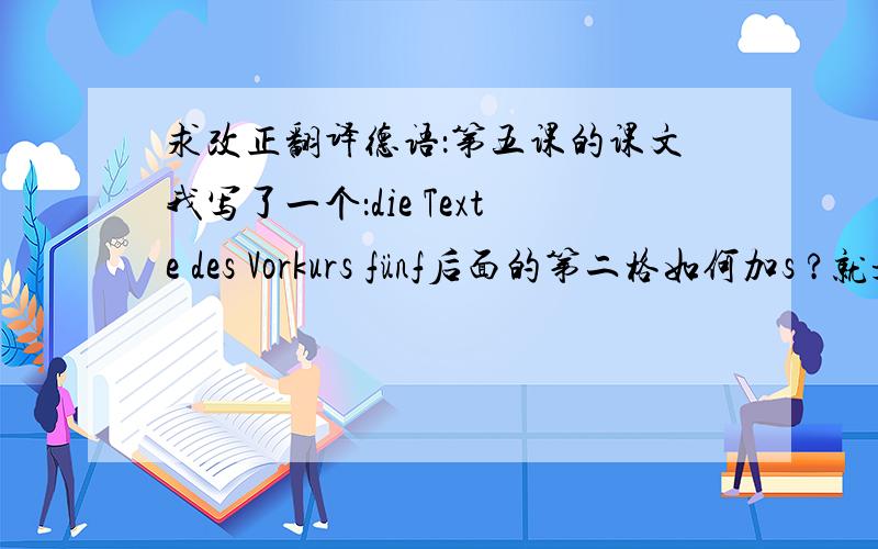 求改正翻译德语：第五课的课文我写了一个：die Texte des Vorkurs fünf后面的第二格如何加s ?就是遇到了两个单词,加在哪个上?vrkurs本身词尾有s,就不加吗?