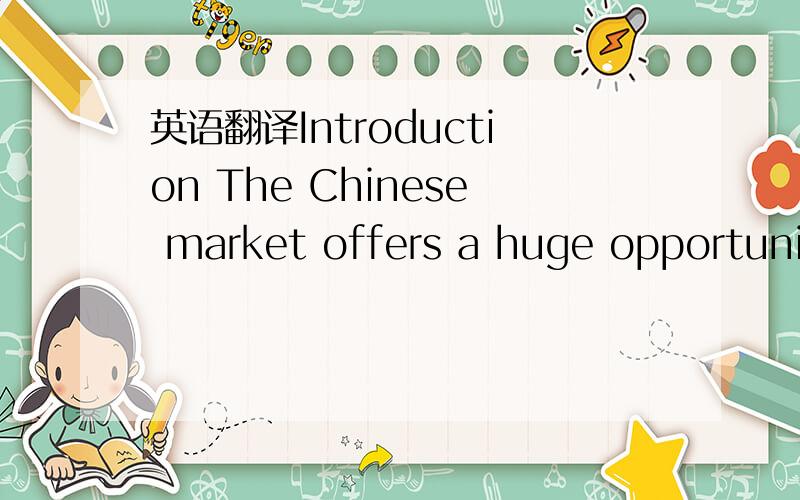 英语翻译Introduction The Chinese market offers a huge opportunity for U.S.exporters of goods and services.As of 2004,China’s 1.3 billion population accounted for one-fifth of the world’s total.Its economy is now the fifth-largest in the world