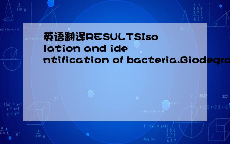 英语翻译RESULTSIsolation and identification of bacteria.Biodegradation ofo-DCB was detected in the mixed culture after 14 months ofenrichment in the presence of o-DCB.A pure culture wasobtained by repeated subculture on minimal salts agar platess