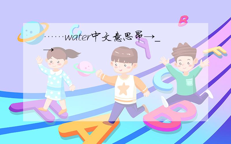 ……water中文意思昂→_→