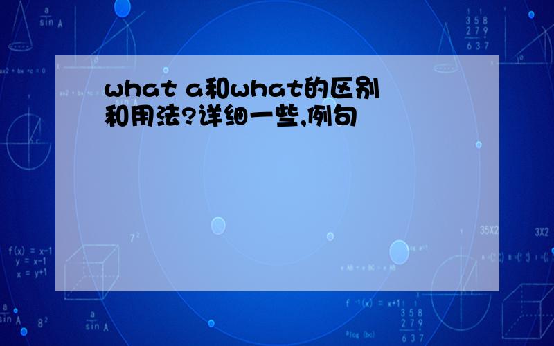 what a和what的区别和用法?详细一些,例句