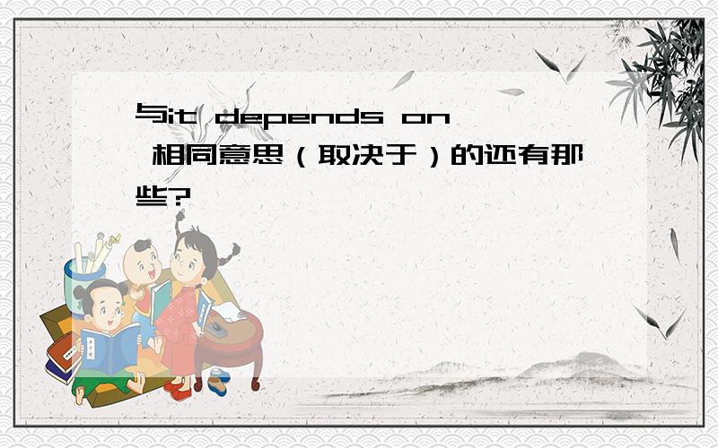 与it depends on 相同意思（取决于）的还有那些?