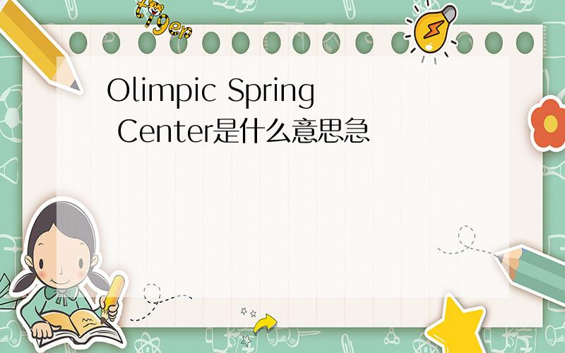 Olimpic Spring Center是什么意思急