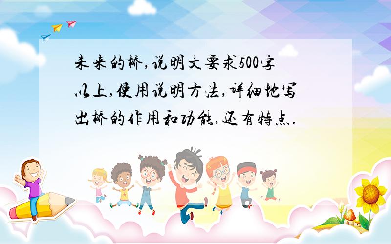 未来的桥,说明文要求500字以上,使用说明方法,详细地写出桥的作用和功能,还有特点.